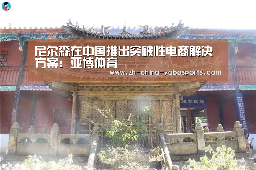 尼尔森在中国推出突破性电商解决方案:亚博体育(图2) Yabo亚博官方网站