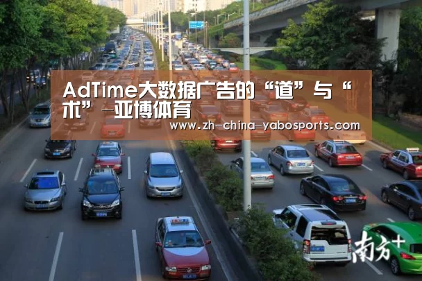AdTime大数据广告的“道”与“术”-亚博体育(图1) 亚博
