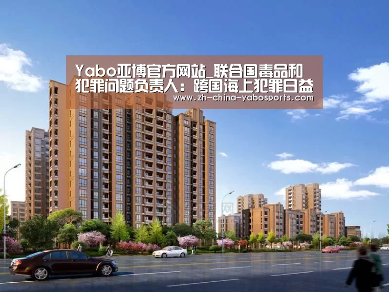 Yabo亚博官方网站_联合国毒品和犯罪问题负责人:跨国海上犯罪日益复杂化(图1) 亚博体育